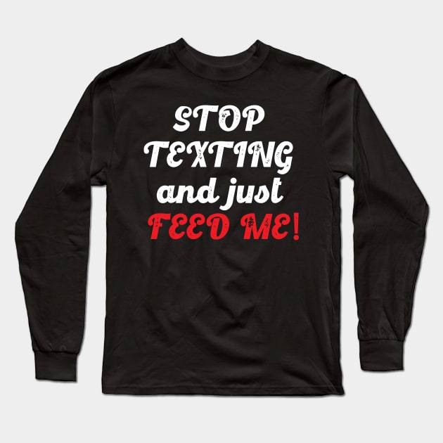Stop Texting And Just Feed Me (White) Long Sleeve T-Shirt by Lowchoose
